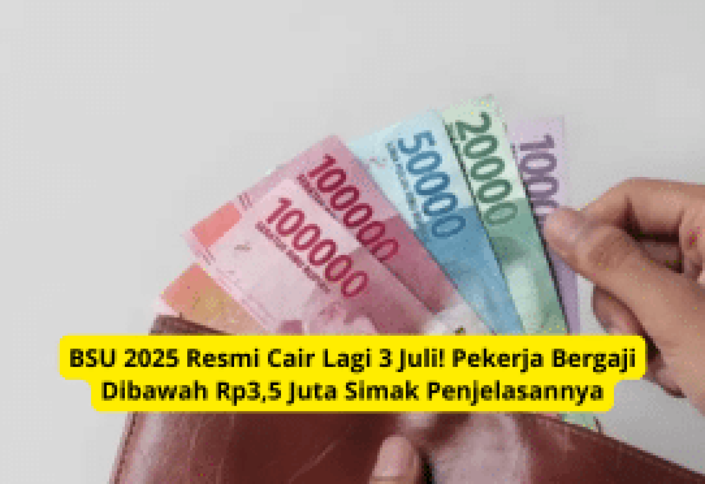 BSU 2025 Cair Lagi 3 Juli, Pekerja Bergaji < Rp3,5 Juta Wajib Tahu