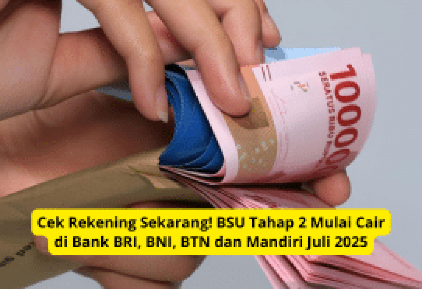 Cek Rekening Sekarang! BSU Tahap 2 Cair Juli 2025 di BRI, BNI, BTN & Mandiri