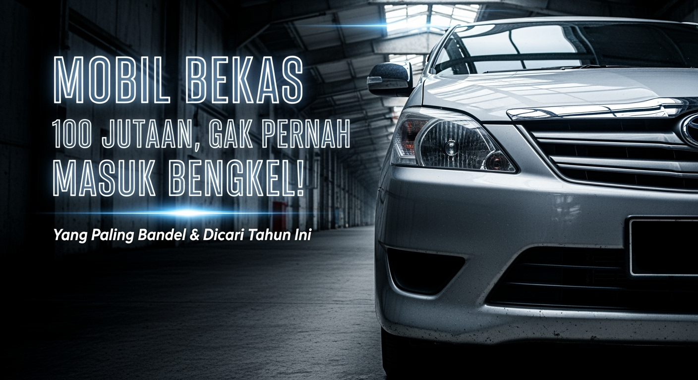 7 Mobil Bekas Anti Rewel Mulai Rp85 Juta, Gak Perlu Takut Kantong Jebol Tiap Bulan
