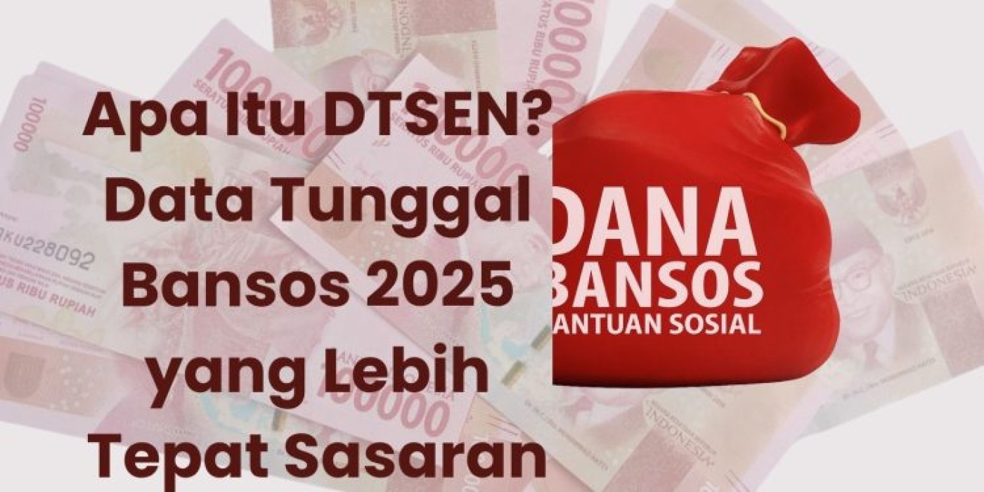 Apa Itu DTSEN? Data Tunggal Bansos 2025 untuk Penyaluran Bantuan Lebih Tepat Sasaran
