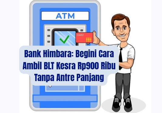 Bank Himbara: Cara Mudah Ambil BLT Kesra Rp900 Ribu Tanpa Antre Panjang Tahun Ini