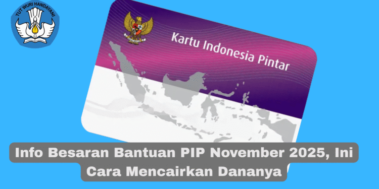 Info Terbaru Besaran Bantuan PIP November 2025 dan Panduan Lengkap Cara Mencairkannya