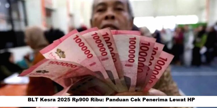 BLT Kesra 2025 Rp900 Ribu: Cara Cek Penerima dan Syarat Melalui HP dengan Mudah