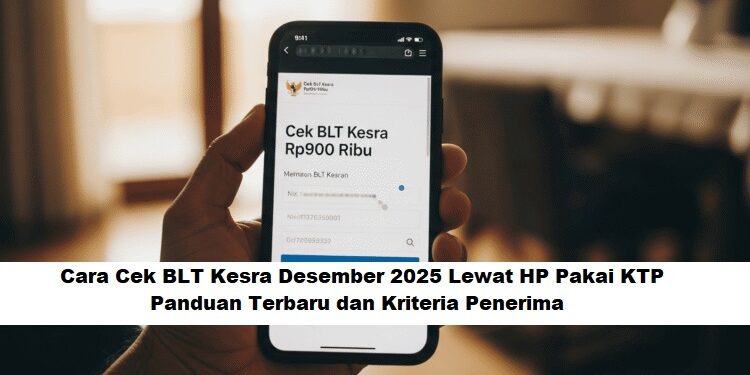 Cara Cek BLT Kesra Desember 2025 Lewat HP Pakai KTP: Panduan & Kriteria Penerima Terbaru