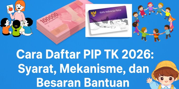 Cara Daftar PIP TK 2026: Syarat, Mekanisme Pendaftaran, dan Besaran Bantuan Terbaru
