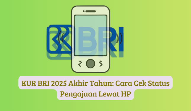KUR BRI 2025 Akhir Tahun: Panduan Cek Status Pengajuan Lewat HP dengan Mudah dan Cepat