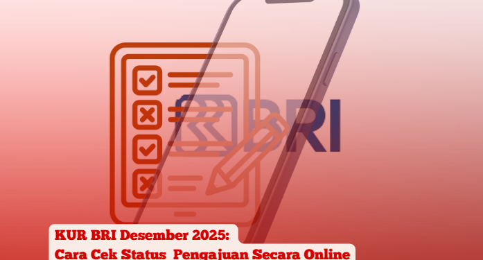 KUR BRI Desember 2025: Panduan Cek Status Pengajuan Online Dengan Mudah dan Cepat