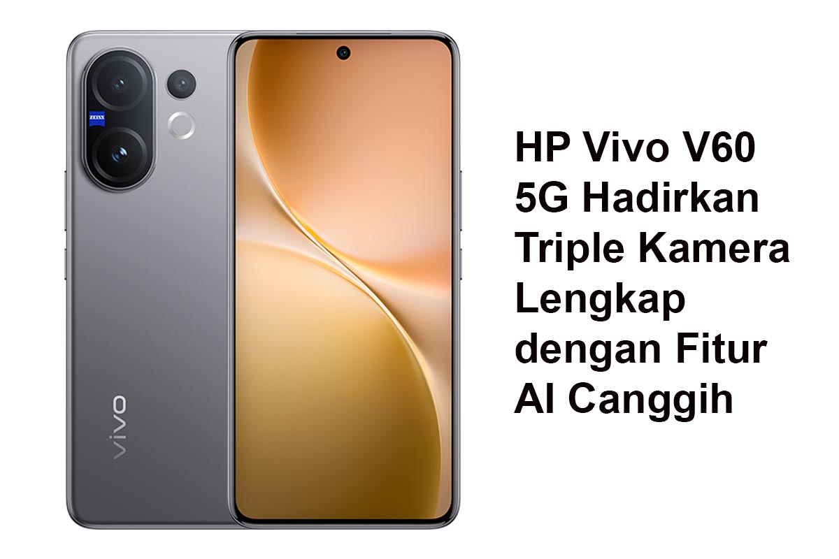 Vivo V60 5G Tawarkan Kamera Tiga Lensa dengan Teknologi AI Terbaru untuk Hasil Foto Maksimal