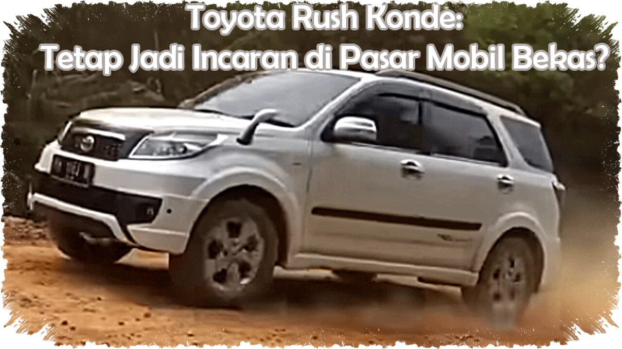 Toyota Rush Konde: Penyakit Banyak, Tapi SUV Tangguh Ini Tetap Favorit Pasar Mobil Bekas! Toyota Rush Konde: Penyakit Banyak, Tapi SUV Tangguh Ini Tetap Favorit Pasar Mobil Bekas!