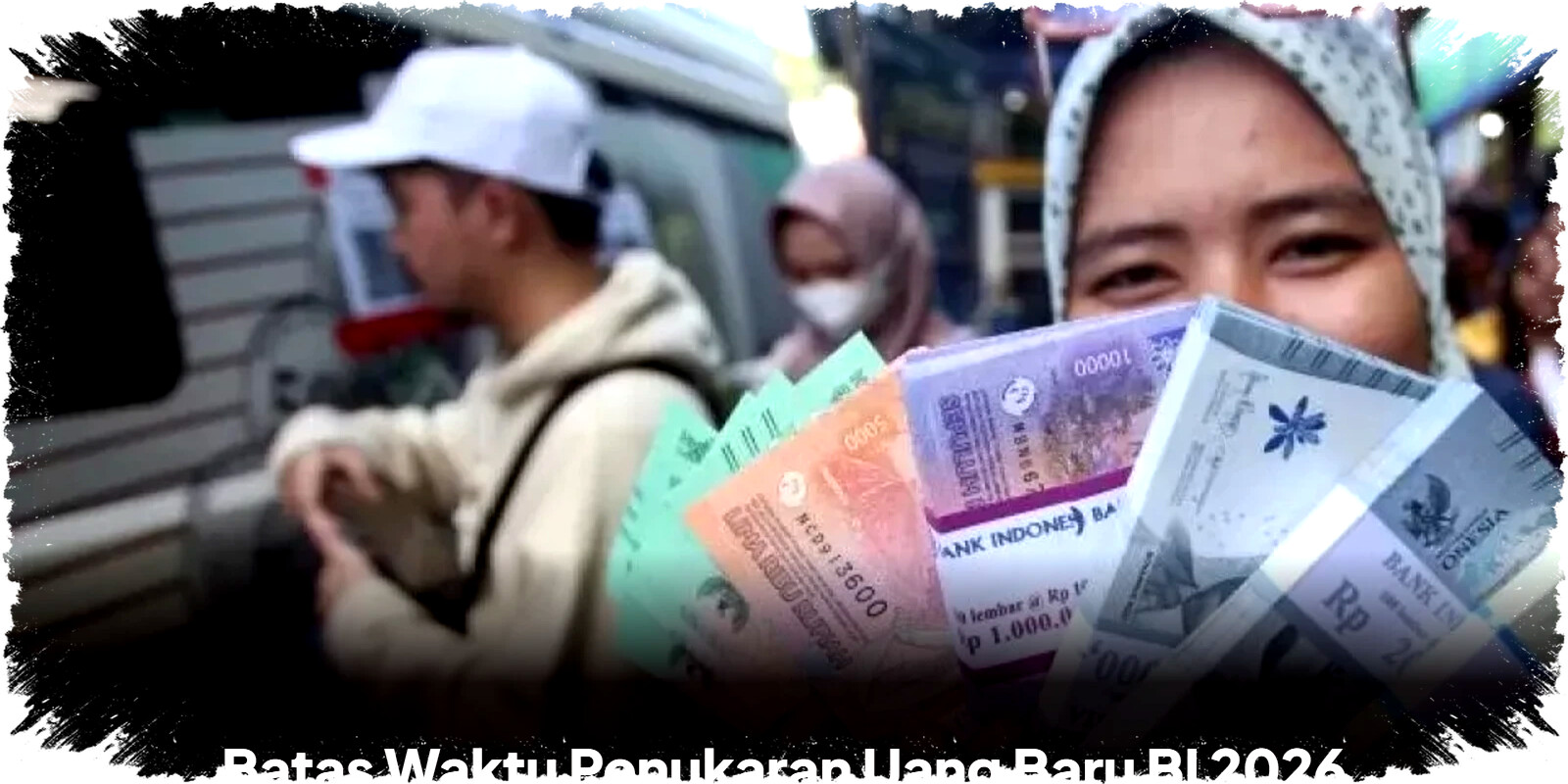 Batas Waktu Penukaran Uang Baru BI 2026 Periode Kedua Hampir Berakhir, Inilah Cara Cerdas Tukar Uang Lebaran Tanpa Ribet! Batas Waktu Penukaran Uang Baru BI 2026 Periode Kedua Hampir Berakhir, Inilah Cara Cerdas Tukar Uang Lebaran Tanpa Ribet!